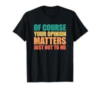 of Course Your Opinion Matters Just Not to Me T-Shirt