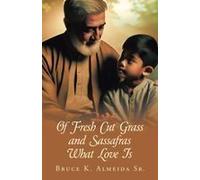 Of Fresh Cut Grass And Sassafras What Love Is Paperback Book By Bruce K. Almeida Sr.