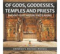 Of Gods, Goddesses, Temples And Priests - Ancient Egypt History Facts Books Children's Ancient History