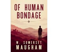 Of Human Bondage: 20th-Century Literary Classics Novel by Somerset Maugham - Original 1915 Edition