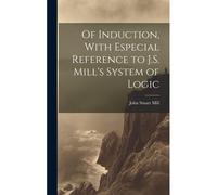 Of Induction, With Especial Reference To J.S. Mill's System Of Logic