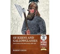 Of Kerns and Gallowglasses: Irish Armies of the 16th Century 1487-1587