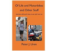 Of Life And Motorbikes And Other Stuff: Stories Old And New, True And Not So