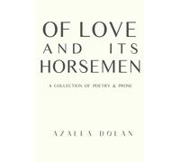 Of Love And Its Horsemen: A Collection Of Poetry And Prose
