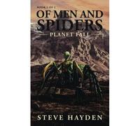 Of Men And Spiders: Planet Fall: Book 1 Of 2