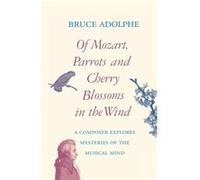 Of Mozart Parrots Cherry Blossoms in the Wind by Bruce Adolphe Bruce Adolphe (Auteur)
