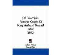 Of Palomide: Famous Knight of King Arthur's Round Table (1890) Prince, Aelian, Carr, Frank (Auteur)