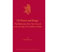 Of Priests And Kings: The Babylonian New Year Festival In The Last Age Of Cuneiform Culture
