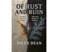 OF RUST AND RUIN: He was built to burn. She was made to freeze.