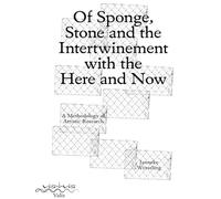 Of Sponge, Stone and the Intertwinement With the Here and Now: A Methodology of Artistic Research