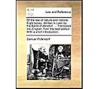 Of The Law Of Nature And Nations. Eight Books. Written In Latin By The Baron Pufendorf, ... Translated Into English, From The Best Edition. With A Short Introduction.
