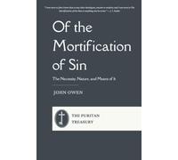 Of the Mortification of Sin - The Necessity, Nature, and Means of It: Complete and Unabridged, with Editor's Introduction