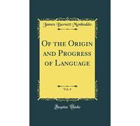 Of the Origin and Progress of Language, Vol. 4 (Classic Reprint)