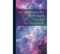 Of The Plurality Of Worlds: An Essay. Also A Dialogue On The Same Subject