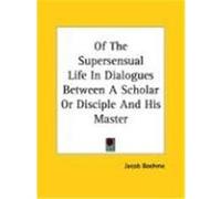Of the Supersensual Life in Dialogues Between a Scholar or Disciple and His Master Jacob Boehme (Auteur)