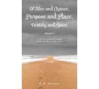 Of Time And Chance, Purpose And Place, Destiny And Space: A Collection Of Twenty-Four Original, Poems - A Handbook In Life's Journey: Volume 1