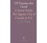 Of Toronto the Good: A Social Study; The Queen City of Canada as It Is