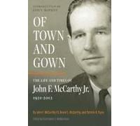 Of Town And Gown: The Life And Times Of John F. Mccarthy Jr. 1921-2012