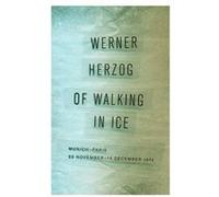 Of Walking in Ice MunichParis 23 November14 December 1974 by Werner Herzog & Translated by Martje Herzog & Translated by Alan Greenberg Werner Herzog Translated by Martje Herzog Translated by Alan Gre