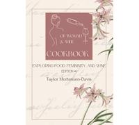 Of Woman and Wine Cookbook: Exploring Food, Femininity, and Wine