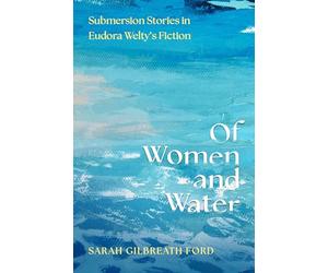 Of Women and Water: Submersion Stories in Eudora Welty’s Fiction