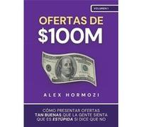 Ofertas de 100M Cmo presentar ofertas tan buenas que la gente sienta que es estpida si dice que no - Alex Hormozi - Acquisition.com - Livre en Anglais Alex HormoziAlex Hormozi (Auteur)