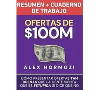 Ofertas de 100M Resumen y Cuaderno de trabajo Cmo presentar ofertas tan buenas que la gente sienta que es estpida si dice que no - Alex Hormozi - Acquisit Alex HormoziAlex Hormozi (Auteur)