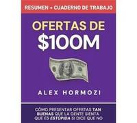 Ofertas de 100M Resumen y Cuaderno de trabajo Cmo presentar ofertas tan buenas que la gente sienta que es estpida si dice que no - Alex Hormozi - Acquisit Alex HormoziAlex Hormozi (Auteur)