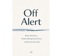 Off Alert: Reset Attention, Reduce Background Stress, and End the Day Clean