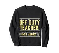Off Duty Teacher Do Not Ask Me Any Questions Until August Sweatshirt