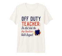 Off Duty Teacher Do Not Ask Me Any Questions Until August T-Shirt Haut de Gamme