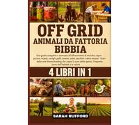 OFF GRID ANIMALI DA FATTORIA BIBBIA 4 LIBRI IN 1: Una guida completa e avanzata all'allevamento di mucche, capre, pecore, maiali, conigli, polli, ... che copre la cura delle specie, l'impos