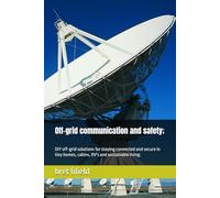 Off-grid communication and safety;: DIY off-grid solutions for staying connected and secure in tiny homes, cabins, RV's and sustainable living.