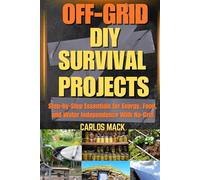 Off-Grid DIY Survival Projects: Step-by-Step Essentials for Energy, Food, and Water Independence With No-Grid