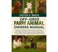 OFF-GRID FARM ANIMALS OWNERS MANUAL: Beginners and Experts Guide to Raising Chickens, Goats, Rabbits, Ducks, Pigs, and More-Feeding, Housing, Breeding, Cost, and Sustainable Off-Grid Animal Care