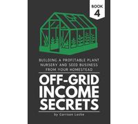 Off-Grid Income Secrets (Book 4): Building a Profitable Plant Nursery and Seed Business From Your Homestead