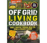 Off-Grid Living Cookbook: Simple Survival Cooking with Fire, Stone & Foraged Flavors