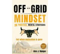 Off-Grid Mindset: Reclaim Clarity and Courage with 24 Practical Mental Strategies to Overcome Fear, Stop Procrastination, and Build Personal Freedom Through Everyday Discipline.
