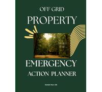Off Grid Property Emergency Action Planner: A Preparedness Guide for Off Grid and Small Footprint Homeowners