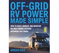 OFF-GRID RV POWER MADE SIMPLE: How to Build, Manage, and Maintain Reliable Energy Systems Anywhere You Travel
