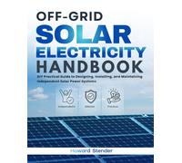 Off-Grid Solar Electricity Handbook: DIY Practical Guide to Designing, Installing, and Maintaining Independent Solar Power Systems
