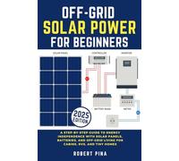 Off-Grid Solar Power For Beginners: A Step-by-Step Guide to Energy Independence with Solar Panels, Batteries, and Off-Grid Living for Cabins, RVs, and Tiny Homes