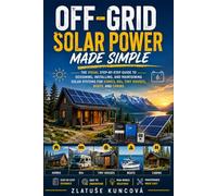 Off-Grid Solar Power Made Simple: The Visual Step-by-Step Guide to Designing, Installing, and Maintaining Solar Systems for Homes, RVs, Tiny Houses, Boats, and Cabins