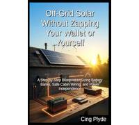 Off-Grid Solar Without Zapping Your Wallet or Yourself: A Step-by-Step Blueprint to Sizing Battery Banks, Safe Cabin Wiring, and Power Independence