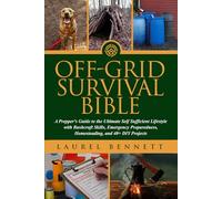 Off Grid Survival Bible: A Prepper's Guide to the Ultimate Self Sufficient Lifestyle with Bushcraft Skills, Emergency Preparedness, Homesteading, and 40+ DIY Projects