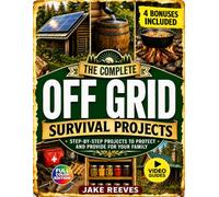 Off Grid Survival Book: The Complete DIY Guide to Self-Sufficient Living, with Step-by-Step Projects to Secure Power, Water, and Food While Protecting Your Family in Any Crisis