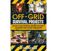 Off-Grid Survival Projects: An Expert DIY Guide to No Grid Self-Sufficiency, Food Security, and Renewable Energy with Real-world Solutions
