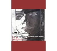 Off in the distance...: A collection of poetry and thoughts about writing, changing, love, life and beyond...