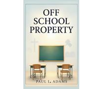 OFF SCHOOL PROPERTY: Exploring the Intersection of Religion, Education, and Legal Boundaries in the Modern Classroom