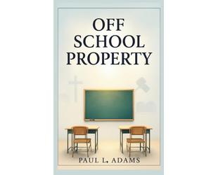 OFF SCHOOL PROPERTY: Exploring the Intersection of Religion, Education, and Legal Boundaries in the Modern Classroom